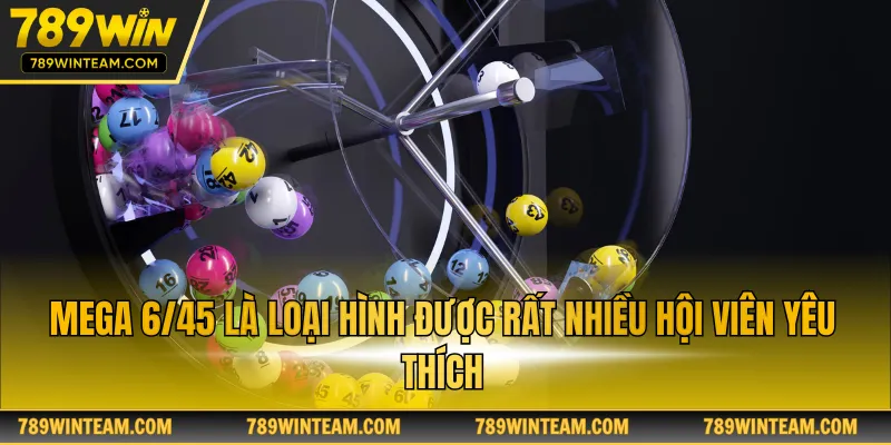 Mega 6/45 là loại hình được rất nhiều hội viên yêu thích