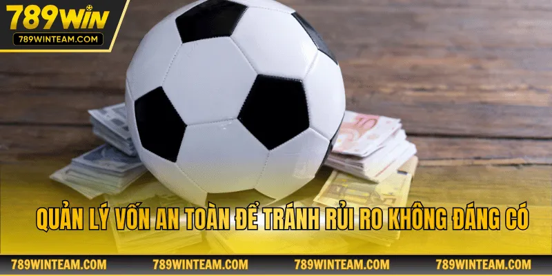 Quản lý vốn an toàn để tránh rủi ro không đáng có